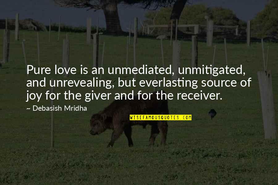 Giver And Receiver Quotes By Debasish Mridha: Pure love is an unmediated, unmitigated, and unrevealing,