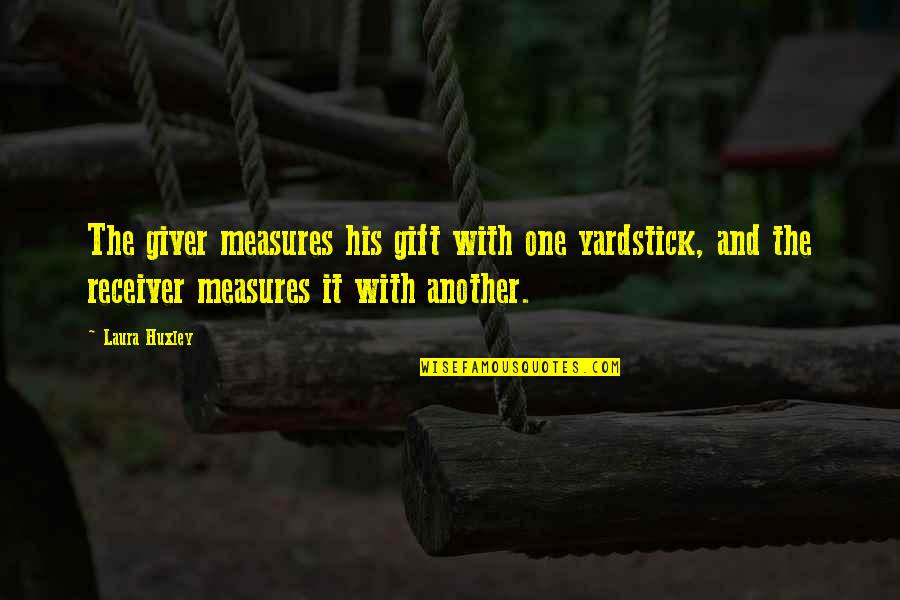 Giver And Receiver Quotes By Laura Huxley: The giver measures his gift with one yardstick,