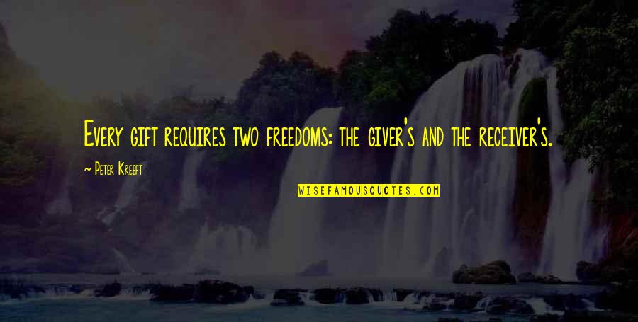 Giver And Receiver Quotes By Peter Kreeft: Every gift requires two freedoms: the giver's and