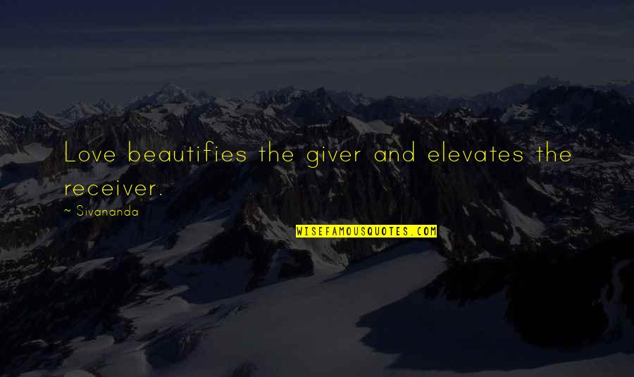 Giver And Receiver Quotes By Sivananda: Love beautifies the giver and elevates the receiver.