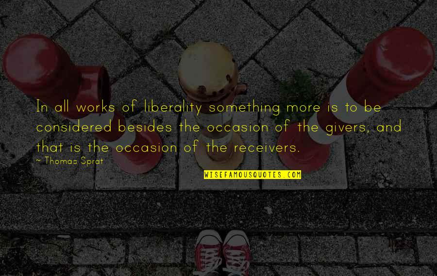 Giver And Receiver Quotes By Thomas Sprat: In all works of liberality something more is