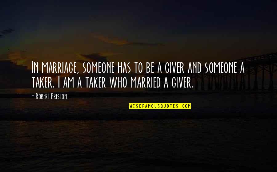 Giver And Taker Quotes By Robert Preston: In marriage, someone has to be a giver