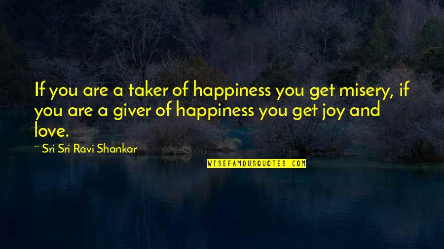 Giver And Taker Quotes By Sri Sri Ravi Shankar: If you are a taker of happiness you