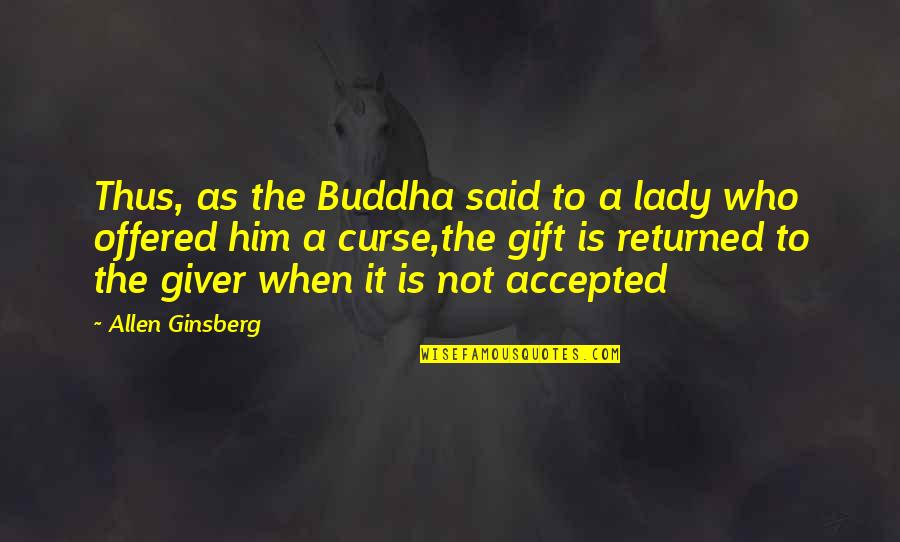Giver And The Gift Quotes By Allen Ginsberg: Thus, as the Buddha said to a lady Giver And The Gift Quotes By Allen Ginsberg: Thus, as the Buddha said to a lady