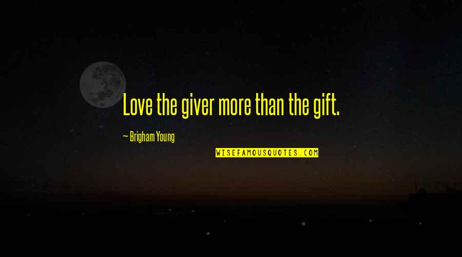 Giver And The Gift Quotes By Brigham Young: Love the giver more than the gift. Giver And The Gift Quotes By Brigham Young: Love the giver more than the gift.