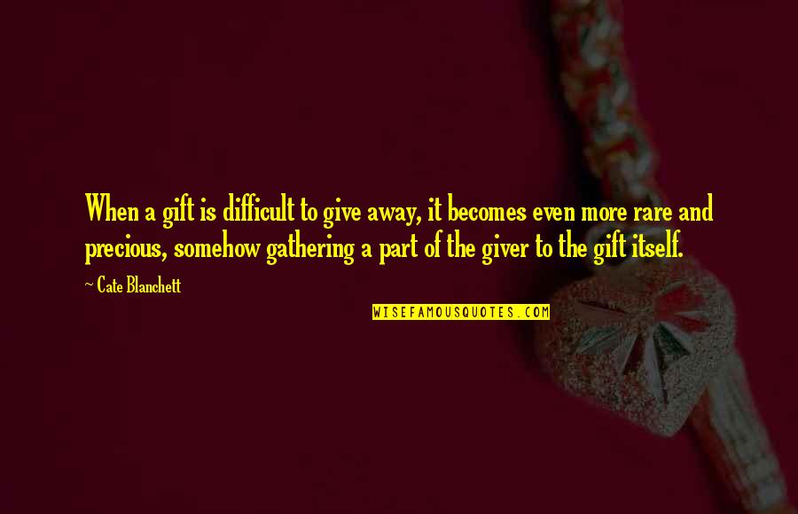 Giver And The Gift Quotes By Cate Blanchett: When a gift is difficult to give away, Giver And The Gift Quotes By Cate Blanchett: When a gift is difficult to give away,