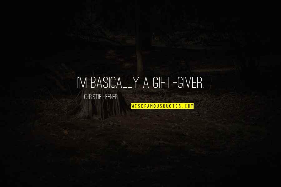Giver And The Gift Quotes By Christie Hefner: I'm basically a gift-giver. Giver And The Gift Quotes By Christie Hefner: I'm basically a gift-giver.