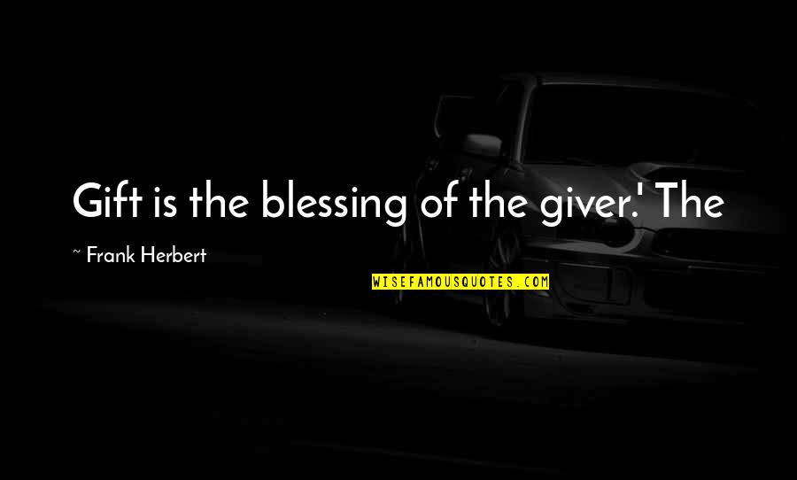 Giver And The Gift Quotes By Frank Herbert: Gift is the blessing of the giver.' The Giver And The Gift Quotes By Frank Herbert: Gift is the blessing of the giver.' The