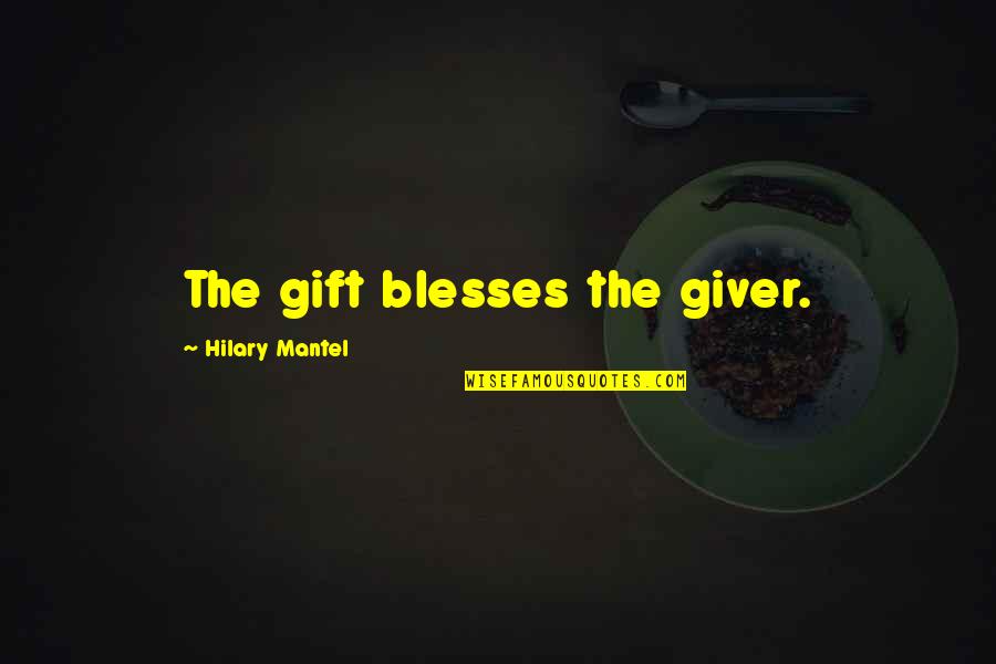 Giver And The Gift Quotes By Hilary Mantel: The gift blesses the giver. Giver And The Gift Quotes By Hilary Mantel: The gift blesses the giver.
