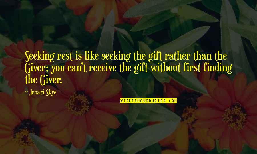 Giver And The Gift Quotes By Jenari Skye: Seeking rest is like seeking the gift rather Giver And The Gift Quotes By Jenari Skye: Seeking rest is like seeking the gift rather
