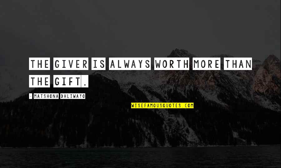 Giver And The Gift Quotes By Matshona Dhliwayo: The giver is always worth more than the Giver And The Gift Quotes By Matshona Dhliwayo: The giver is always worth more than the