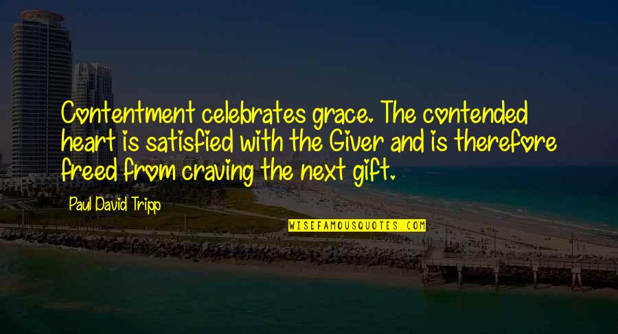 Giver And The Gift Quotes By Paul David Tripp: Contentment celebrates grace. The contended heart is satisfied Giver And The Gift Quotes By Paul David Tripp: Contentment celebrates grace. The contended heart is satisfied