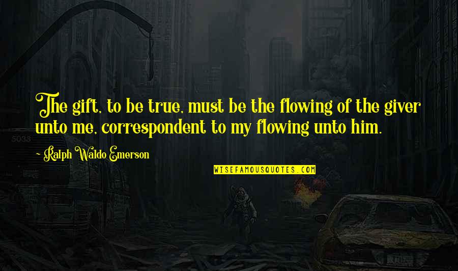 Giver And The Gift Quotes By Ralph Waldo Emerson: The gift, to be true, must be the Giver And The Gift Quotes By Ralph Waldo Emerson: The gift, to be true, must be the