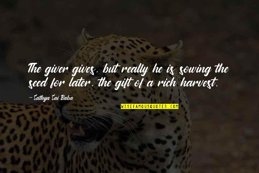 Giver And The Gift Quotes By Sathya Sai Baba: The giver gives, but really he is sowing Giver And The Gift Quotes By Sathya Sai Baba: The giver gives, but really he is sowing