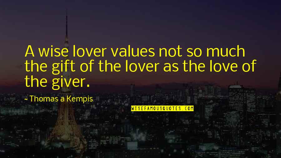 Giver And The Gift Quotes By Thomas A Kempis: A wise lover values not so much the