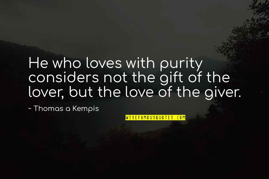 Giver And The Gift Quotes By Thomas A Kempis: He who loves with purity considers not the Giver And The Gift Quotes By Thomas A Kempis: He who loves with purity considers not the