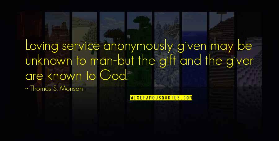 Giver And The Gift Quotes By Thomas S. Monson: Loving service anonymously given may be unknown to Giver And The Gift Quotes By Thomas S. Monson: Loving service anonymously given may be unknown to