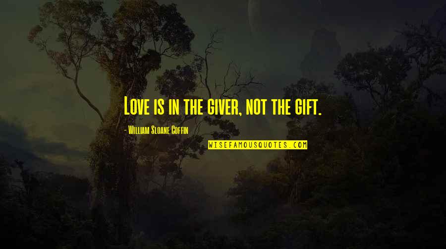 Giver And The Gift Quotes By William Sloane Coffin: Love is in the giver, not the gift. Giver And The Gift Quotes By William Sloane Coffin: Love is in the giver, not the gift.