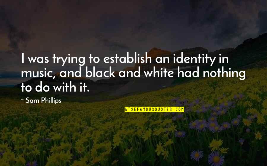 Giver Bible Quotes By Sam Phillips: I was trying to establish an identity in