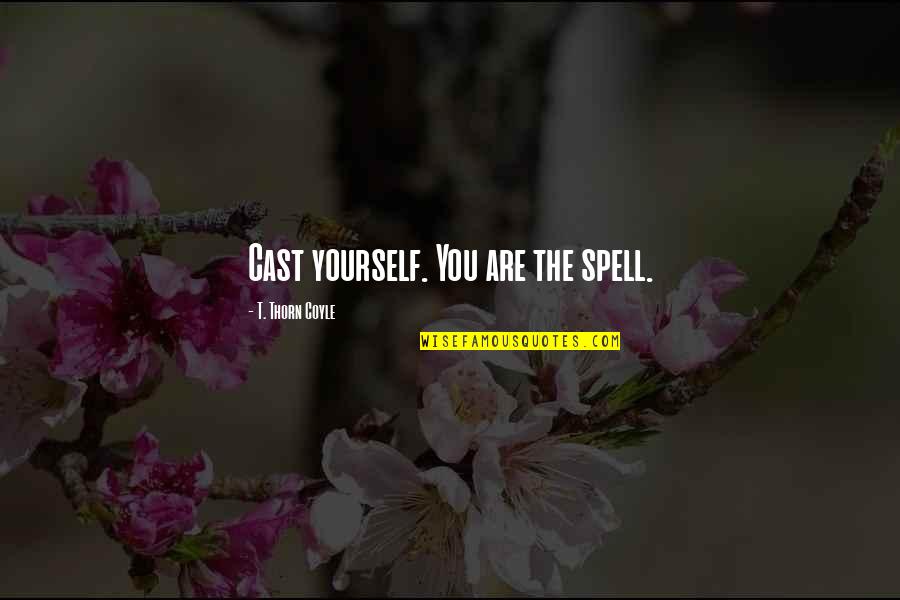 Giver Bible Quotes By T. Thorn Coyle: Cast yourself. You are the spell.