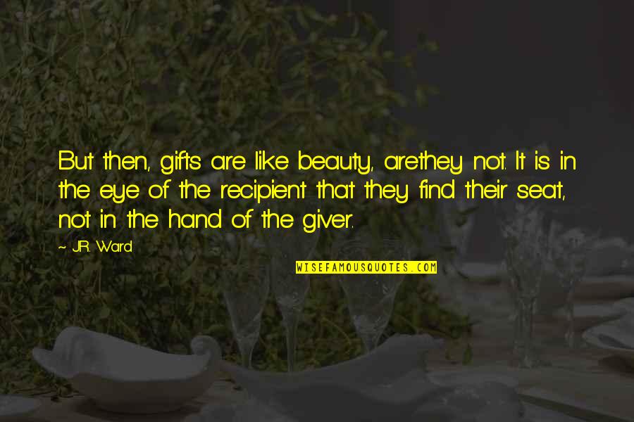 Giver In Quotes By J.R. Ward: But then, gifts are like beauty, arethey not.