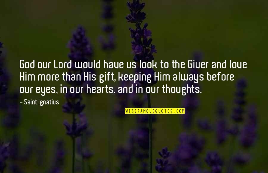 Giver In Quotes By Saint Ignatius: God our Lord would have us look to