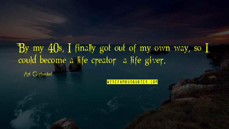 Giver Of Life Quotes By Art Garfunkel: By my 40s, I finally got out of Giver Of Life Quotes By Art Garfunkel: By my 40s, I finally got out of
