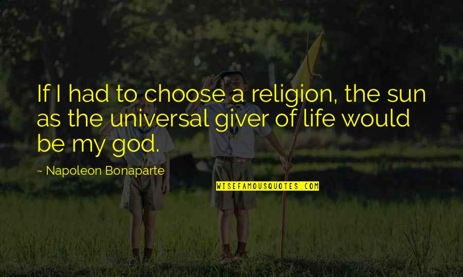 Giver Of Life Quotes By Napoleon Bonaparte: If I had to choose a religion, the Giver Of Life Quotes By Napoleon Bonaparte: If I had to choose a religion, the