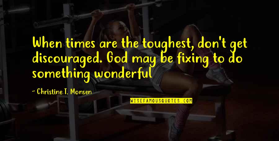Giver Protagonist Quotes By Christine T. Monsen: When times are the toughest, don't get discouraged.