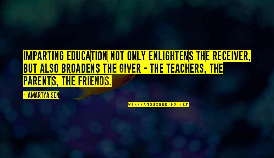 Giver Receiver Quotes By Amartya Sen: Imparting education not only enlightens the receiver, but