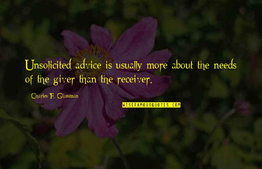 Giver Receiver Quotes By Charles F. Glassman: Unsolicited advice is usually more about the needs