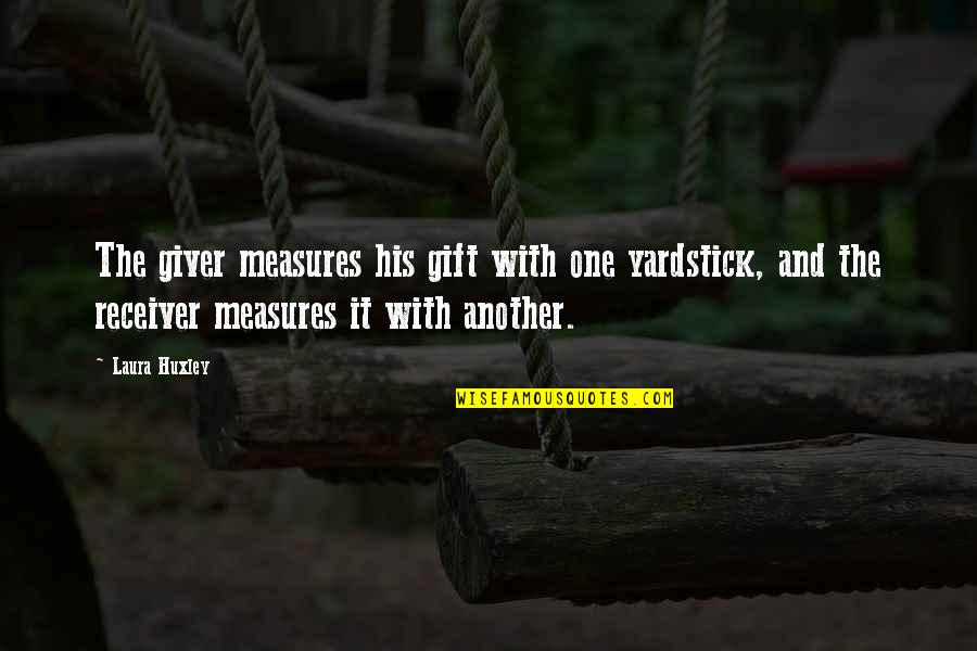 Giver Receiver Quotes By Laura Huxley: The giver measures his gift with one yardstick,