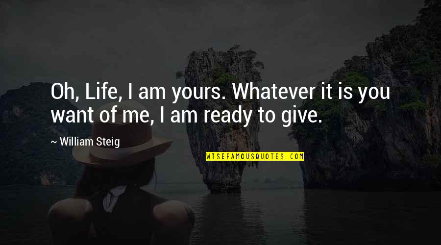 Giver Releasing Quotes By William Steig: Oh, Life, I am yours. Whatever it is