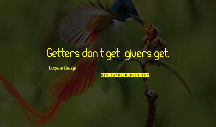Givers Quotes By Eugene Benge: Getters don't get--givers get. Givers Quotes By Eugene Benge: Getters don't get--givers get.