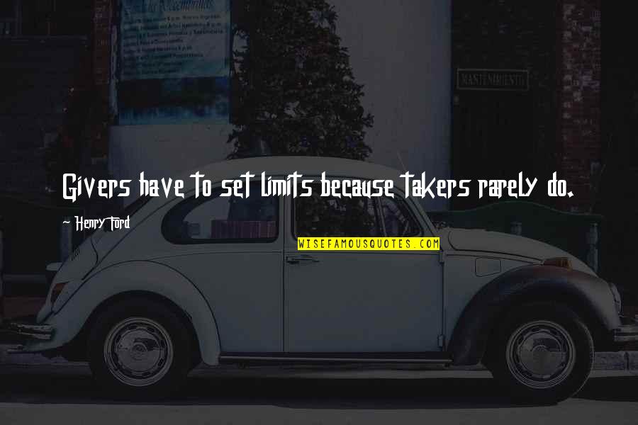 Givers Quotes By Henry Ford: Givers have to set limits because takers rarely Givers Quotes By Henry Ford: Givers have to set limits because takers rarely