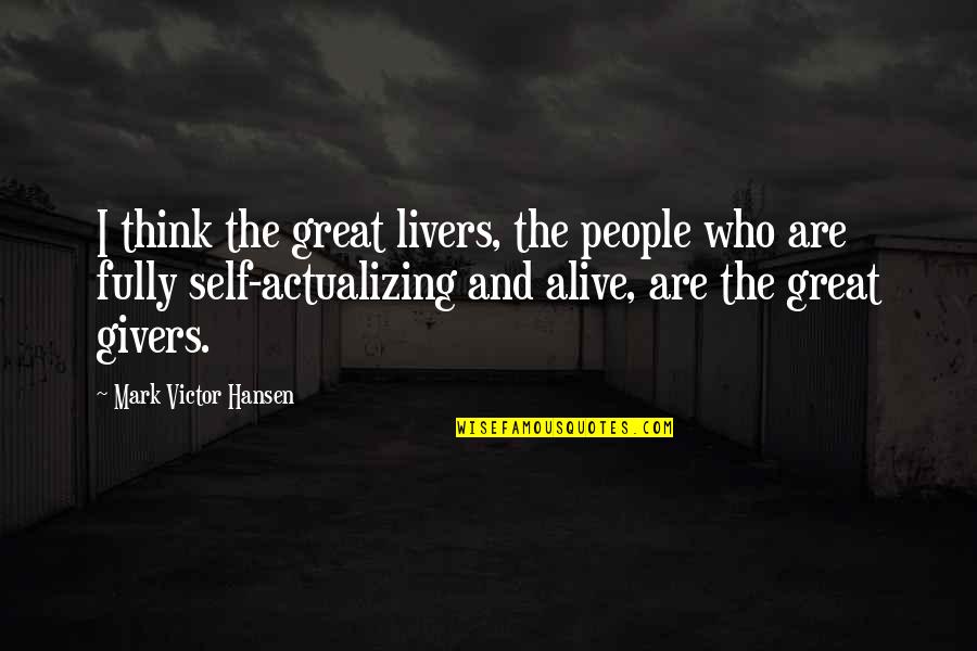 Givers Quotes By Mark Victor Hansen: I think the great livers, the people who Givers Quotes By Mark Victor Hansen: I think the great livers, the people who
