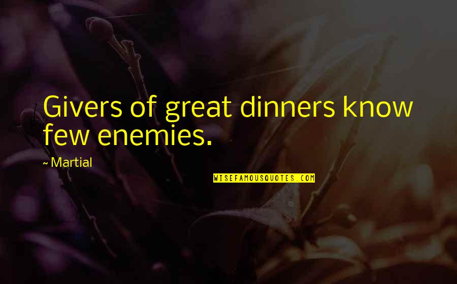 Givers Quotes By Martial: Givers of great dinners know few enemies.