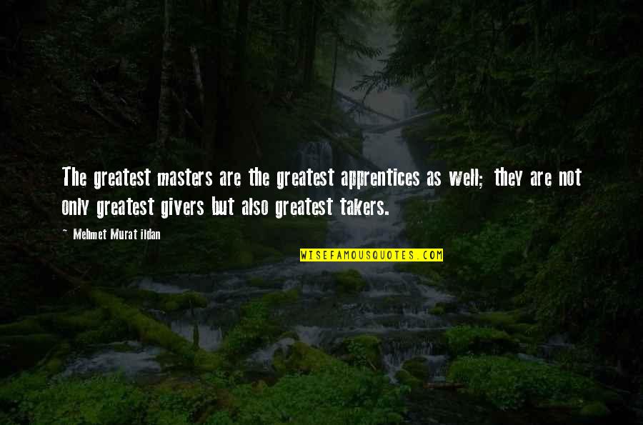 Givers Quotes By Mehmet Murat Ildan: The greatest masters are the greatest apprentices as Givers Quotes By Mehmet Murat Ildan: The greatest masters are the greatest apprentices as