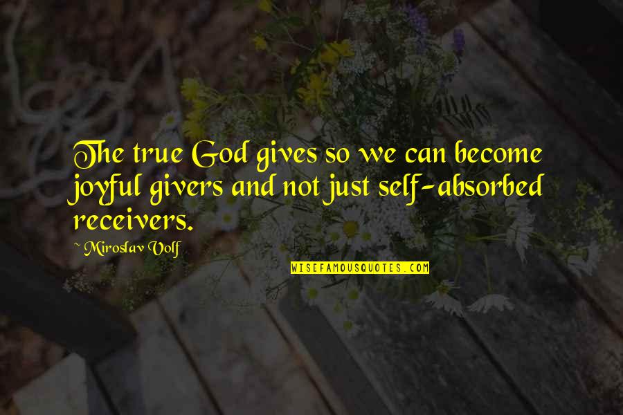 Givers Quotes By Miroslav Volf: The true God gives so we can become Givers Quotes By Miroslav Volf: The true God gives so we can become