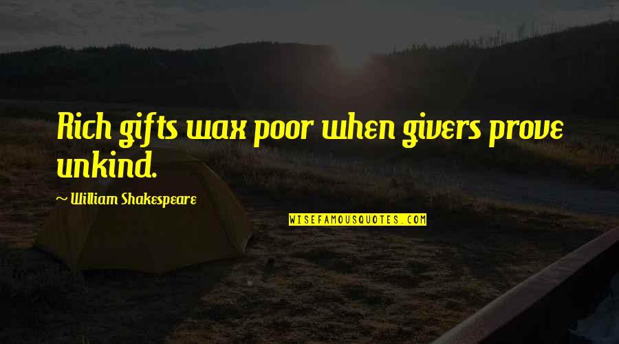 Givers Quotes By William Shakespeare: Rich gifts wax poor when givers prove unkind. Givers Quotes By William Shakespeare: Rich gifts wax poor when givers prove unkind.