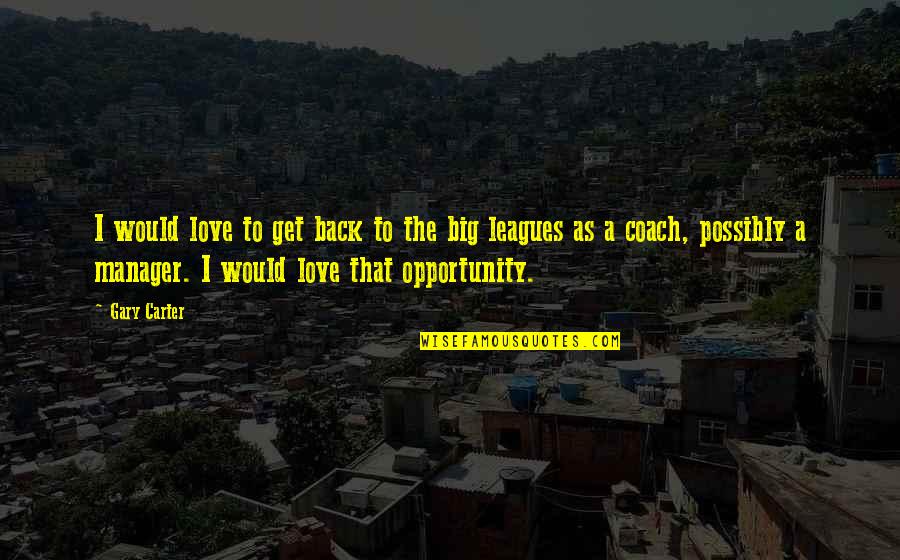 Givers Vs Takers Quotes By Gary Carter: I would love to get back to the Givers Vs Takers Quotes By Gary Carter: I would love to get back to the