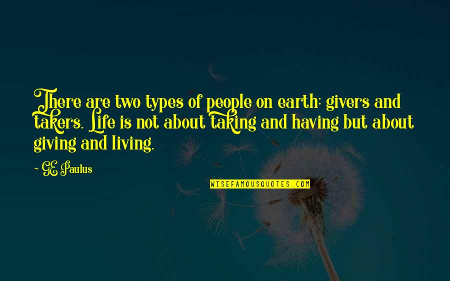 Givers Vs Takers Quotes By GE Paulus: There are two types of people on earth: Givers Vs Takers Quotes By GE Paulus: There are two types of people on earth: