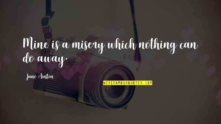 Givers Vs Takers Quotes By Jane Austen: Mine is a misery which nothing can do