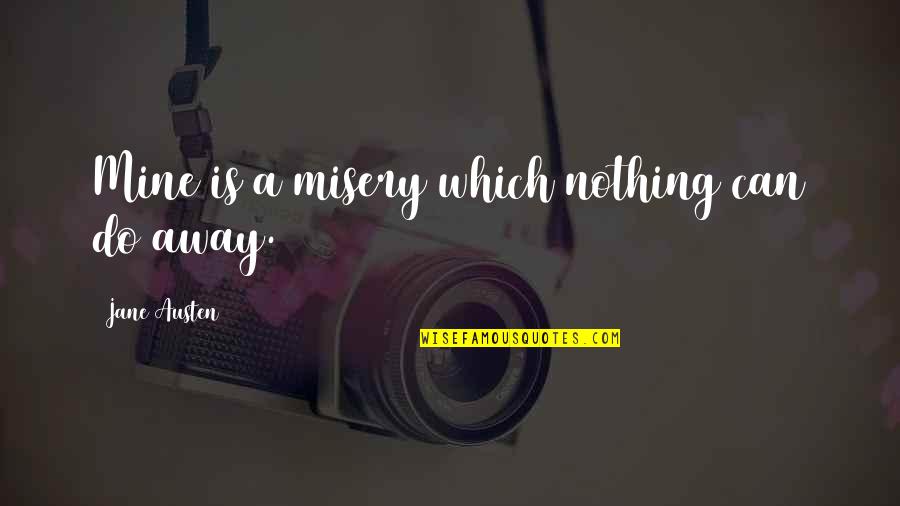 Givers Vs Takers Quotes By Jane Austen: Mine is a misery which nothing can do Givers Vs Takers Quotes By Jane Austen: Mine is a misery which nothing can do