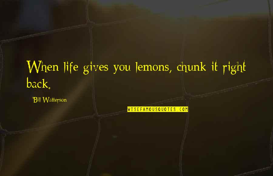 Gives Back Quotes By Bill Watterson: When life gives you lemons, chunk it right