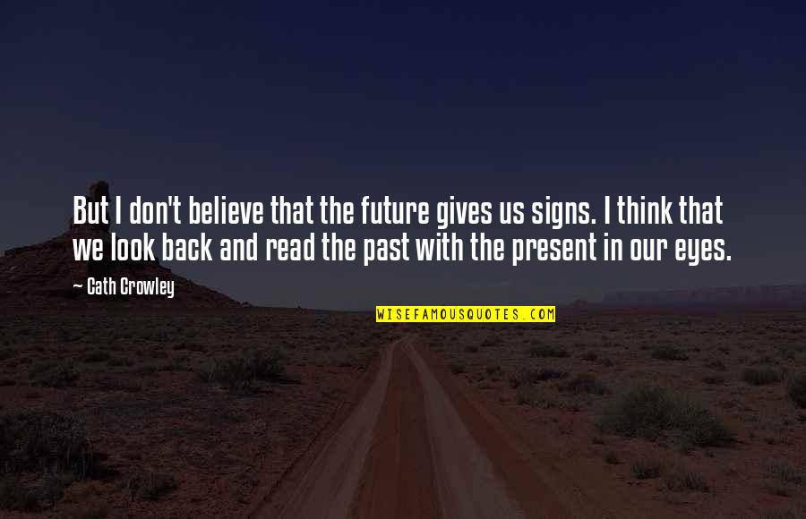 Gives Back Quotes By Cath Crowley: But I don't believe that the future gives