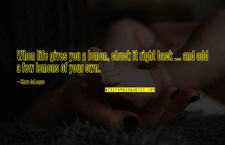 Gives Back Quotes By Clara DeLemos: When life gives you a lemon, chuck it