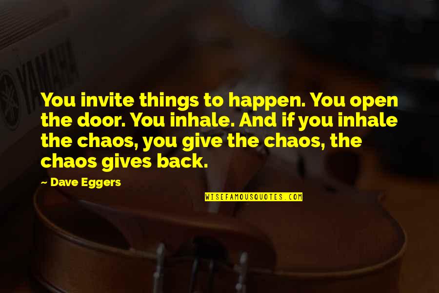 Gives Back Quotes By Dave Eggers: You invite things to happen. You open the
