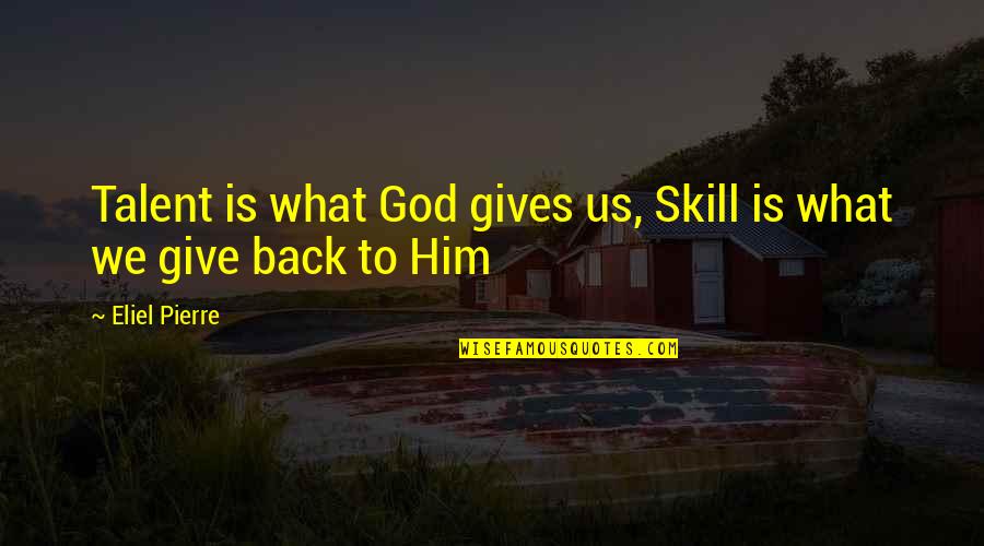 Gives Back Quotes By Eliel Pierre: Talent is what God gives us, Skill is
