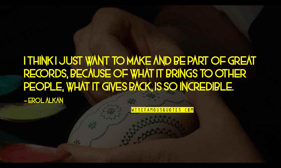 Gives Back Quotes By Erol Alkan: I think I just want to make and